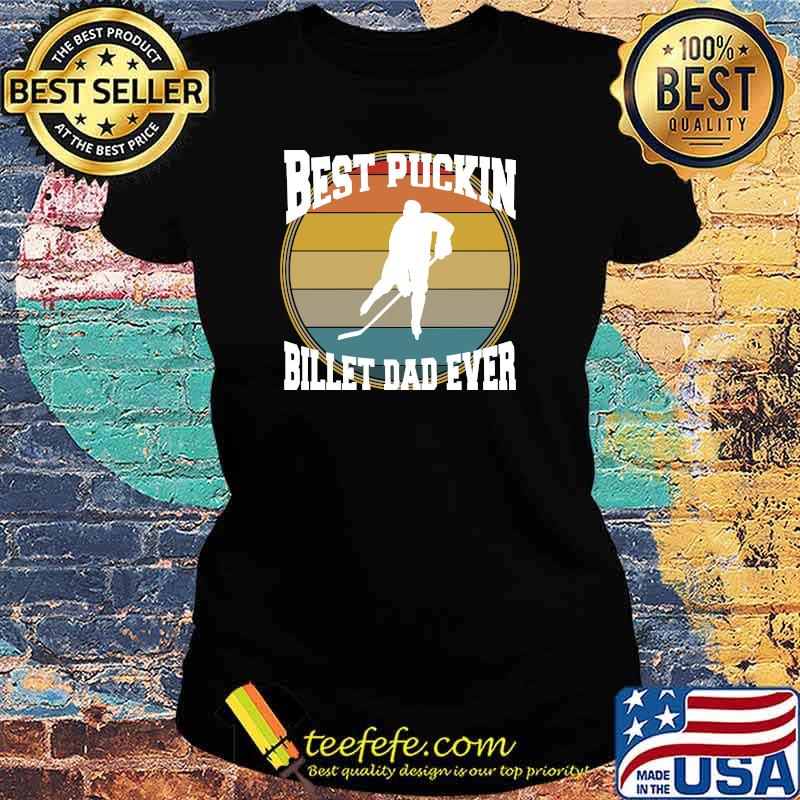 Best Puckin Billet Dad Ever Hockey Vintage T-Shirt Ladies tee Best Puckin Billet Dad Ever Hockey Vintage T-Shirt Ladies tee