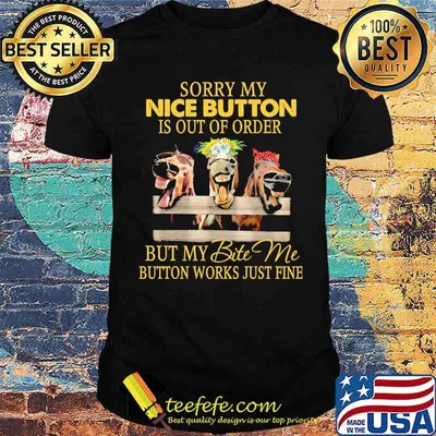 Best sorry my nice button is out of order but my bite me button works just fine horse flower shirt