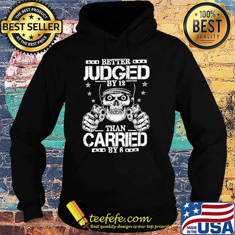 Better judged by 12 than carried by 6 skull with gun s Hoodie Better judged by 12 than carried by 6 skull with gun s Hoodie