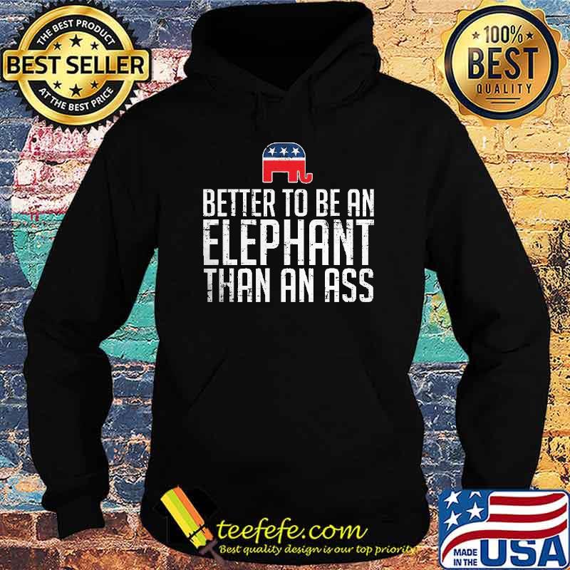 BETTER TO BE AN ELEPHANT Than An Ass Shirt Hoodie BETTER TO BE AN ELEPHANT Than An Ass Shirt Hoodie
