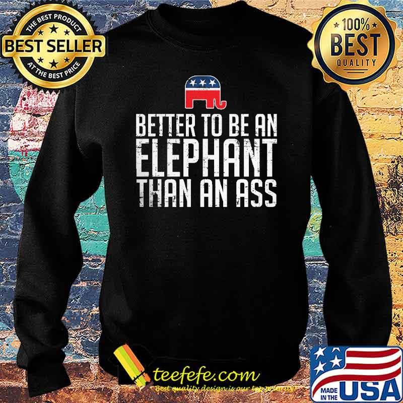 BETTER TO BE AN ELEPHANT Than An Ass Shirt Sweater BETTER TO BE AN ELEPHANT Than An Ass Shirt Sweater