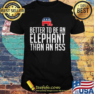 BETTER TO BE AN ELEPHANT Than An Ass Shirt