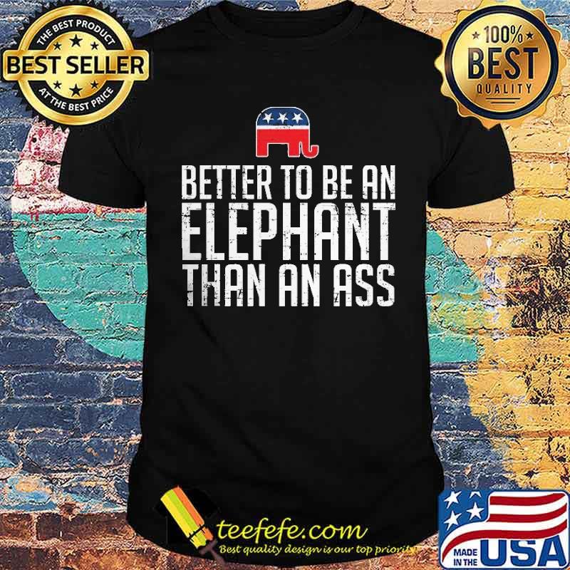 BETTER TO BE AN ELEPHANT Than An Ass Shirt BETTER TO BE AN ELEPHANT Than An Ass Shirt