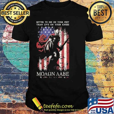 Better To Die On Your Feet Than Live On Your Knees MOLON LABE flag shirt