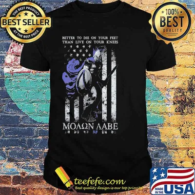 Better To Die On Your Feet Than Live On Your Knees MOLON LABE shirt