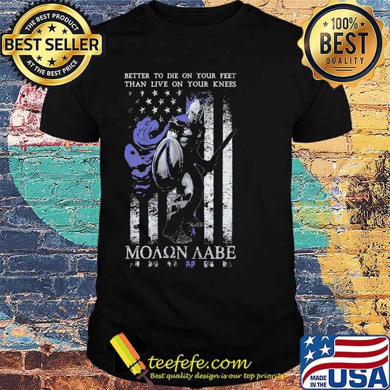 Better To Die On Your Feet Than Live On Your Knees MOLON LABE shirt