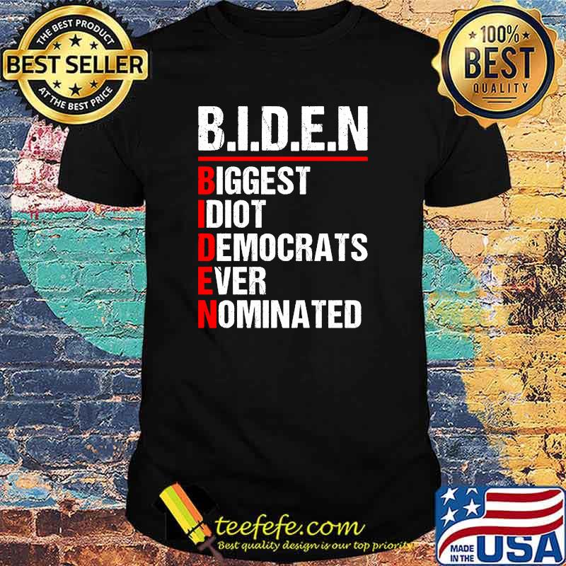 BIDEN Biggest Idiot Democrats Ever Nominated Anti T-shirt