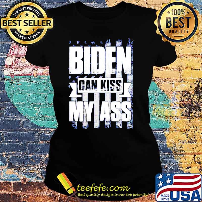 Biden can kiss my ass Flag s Ladies tee Biden can kiss my ass Flag s Ladies tee