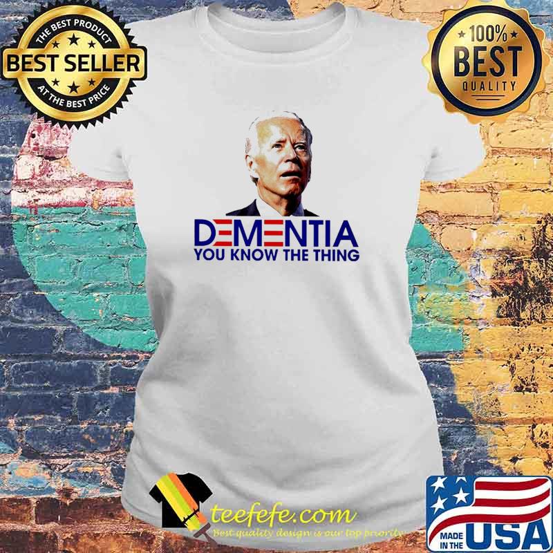 Biden Dementia you know the thing Shirt Laides tee Biden Dementia you know the thing Shirt Laides tee