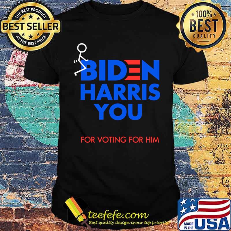 Biden harris you for voting for him shirt