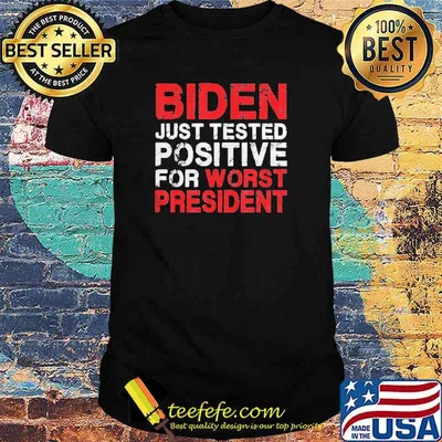 Biden Just Tested Positive For Worst President shirt