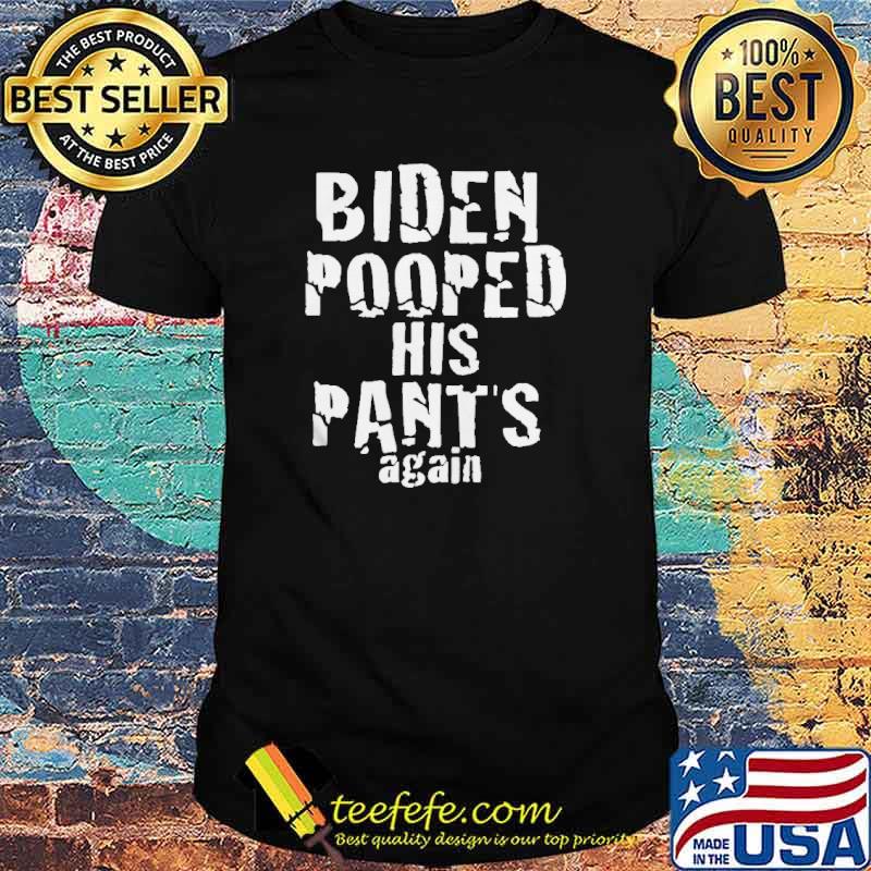 Biden Pooped His Pants Again Anti President Joe Statement shirt