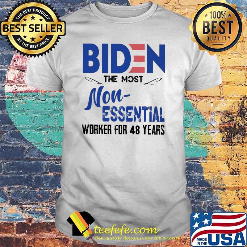 Biden the most non essential worker for 48 years shirt