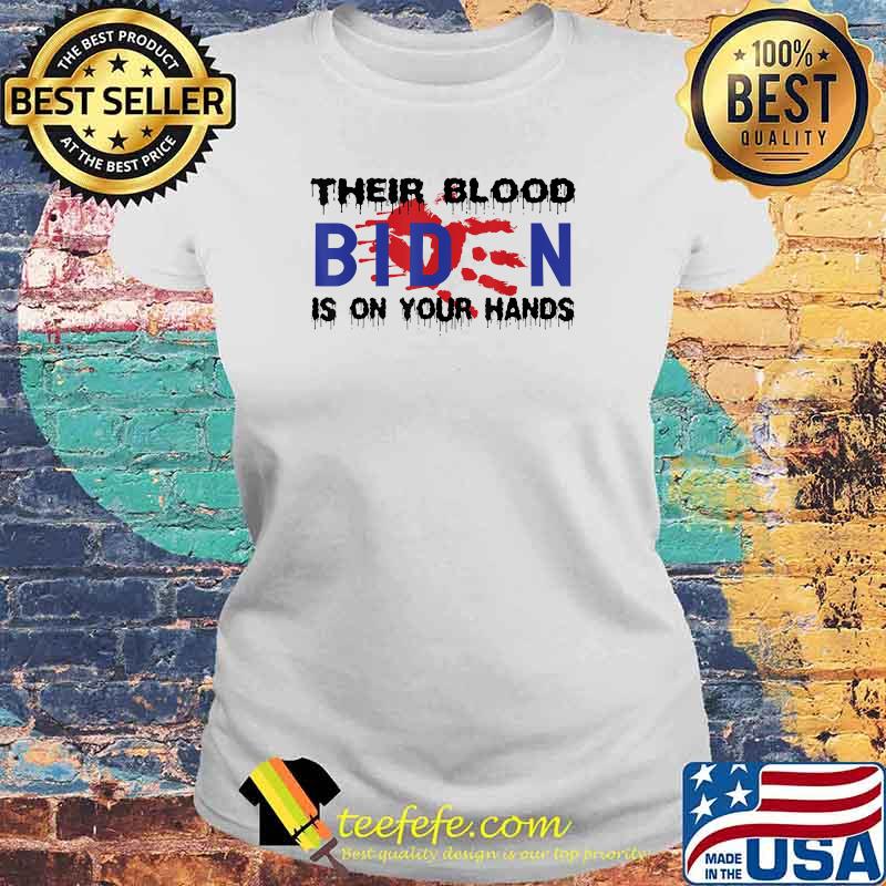 Biden Their Blood Is On Your Hands T-Shirt Laides tee Biden Their Blood Is On Your Hands T-Shirt Laides tee