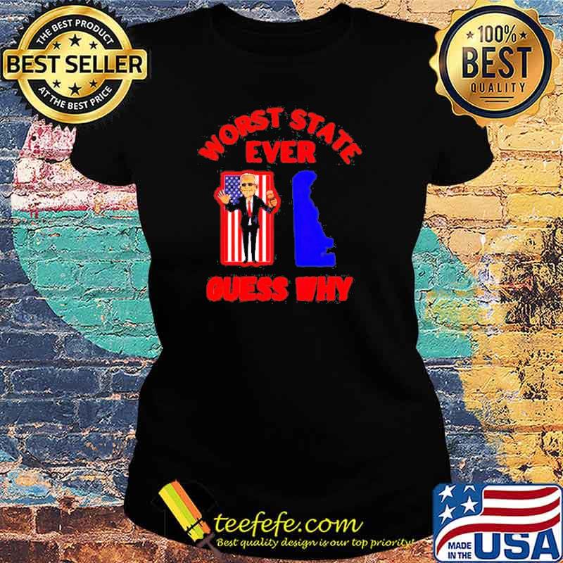 Biden worst state ever guess why s Ladies tee Biden worst state ever guess why s Ladies tee