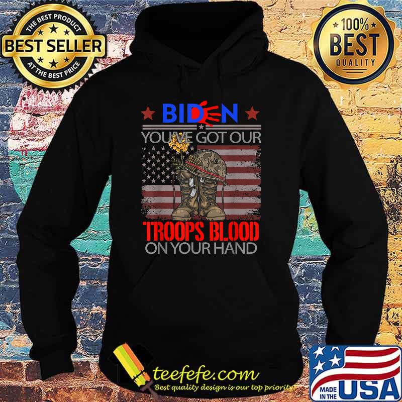 Biden You've Got Our Troops Blood On Your Hands T-Shirt Hoodie Biden You've Got Our Troops Blood On Your Hands T-Shirt Hoodie
