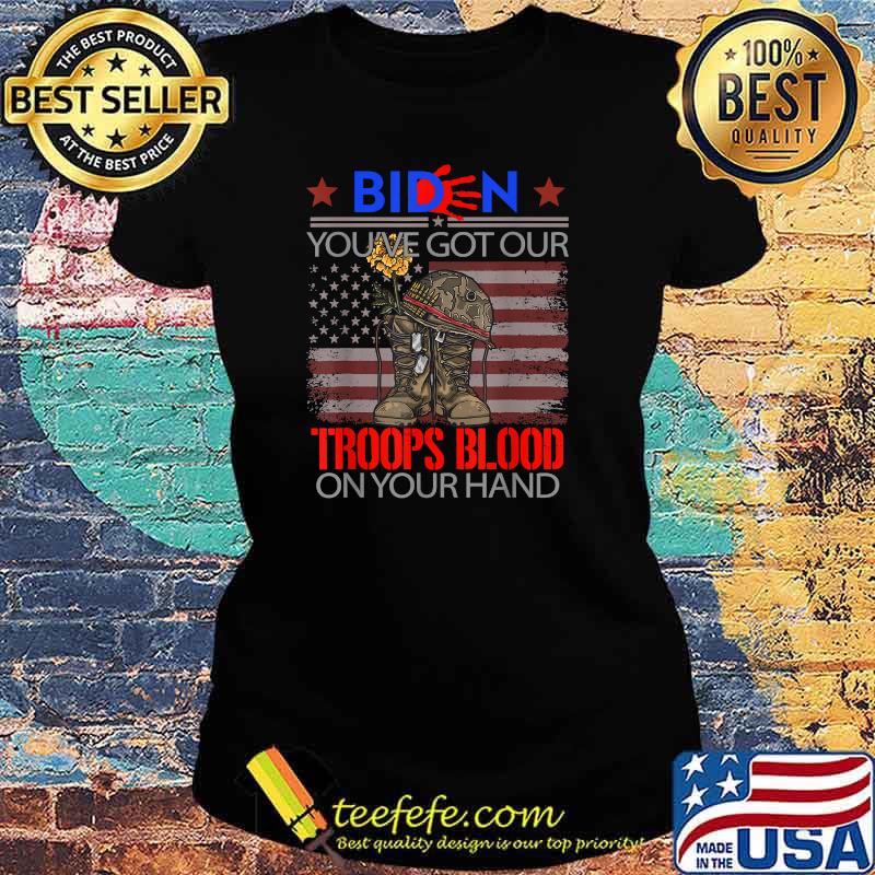 Biden You've Got Our Troops Blood On Your Hands T-Shirt Ladies tee Biden You've Got Our Troops Blood On Your Hands T-Shirt Ladies tee