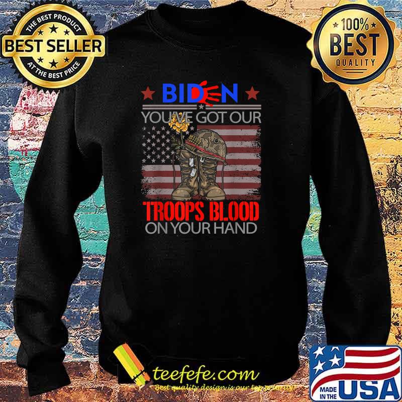 Biden You've Got Our Troops Blood On Your Hands T-Shirt Sweater Biden You've Got Our Troops Blood On Your Hands T-Shirt Sweater