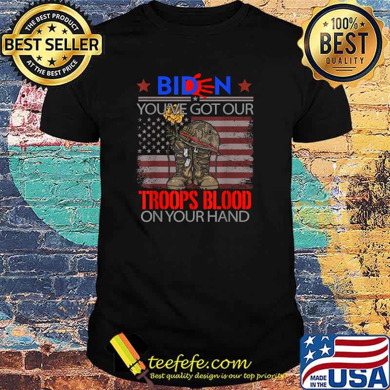 Biden You've Got Our Troops Blood On Your Hands T-Shirt Biden You've Got Our Troops Blood On Your Hands T-Shirt