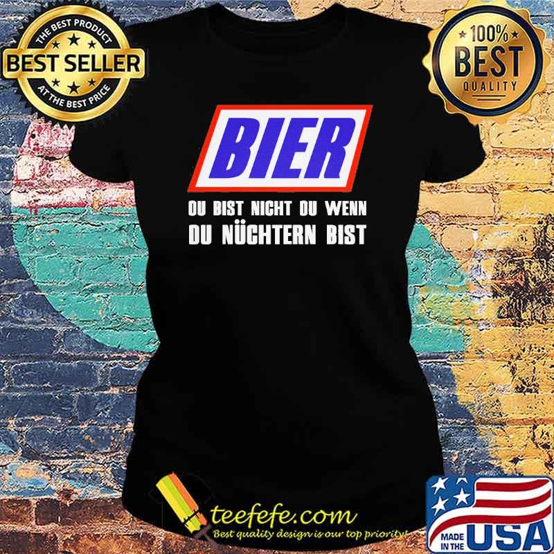 BIER, DU BIST NICHT DU, WENN DU NÜCHTERN BIST SHIRT Ladies tee BIER, DU BIST NICHT DU, WENN DU NÜCHTERN BIST SHIRT Ladies tee