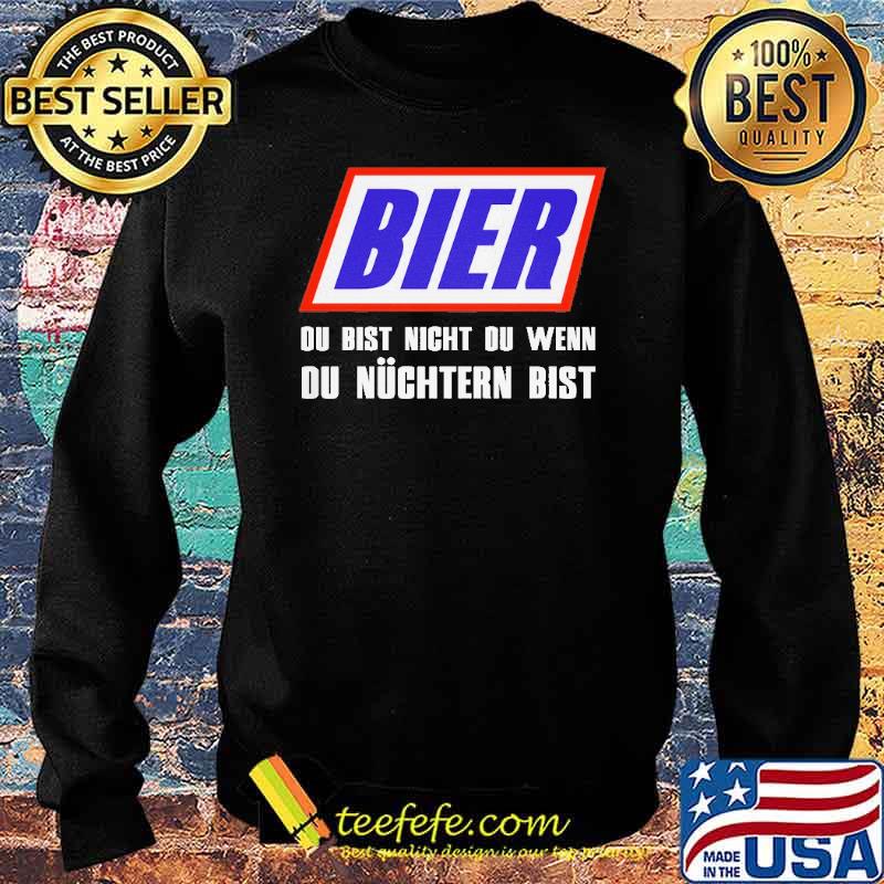 BIER, DU BIST NICHT DU, WENN DU NÜCHTERN BIST SHIRT Sweater BIER, DU BIST NICHT DU, WENN DU NÜCHTERN BIST SHIRT Sweater