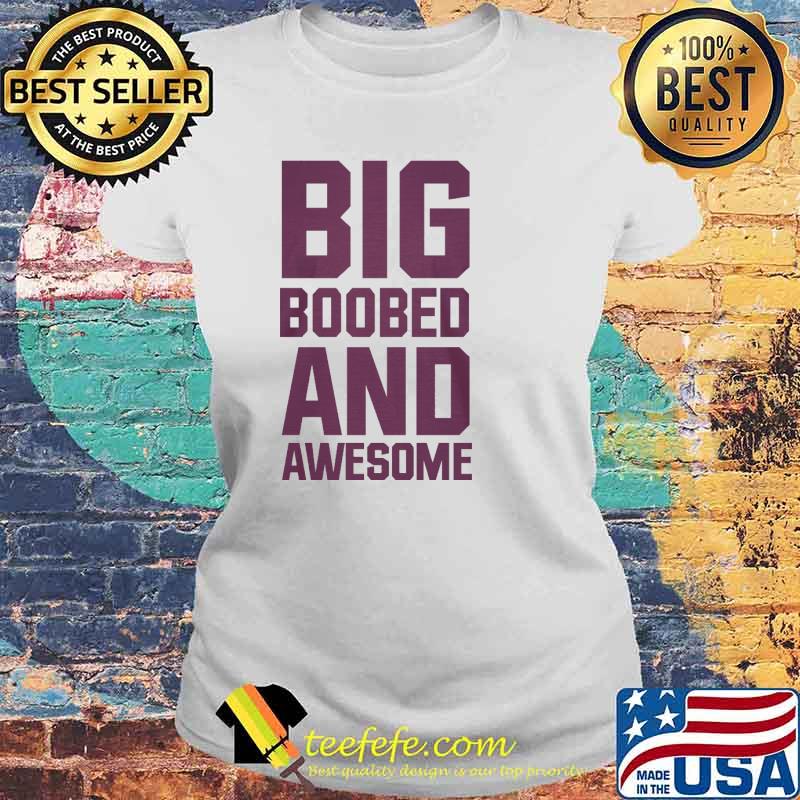 Big boobed and awesome s Laides tee Big boobed and awesome s Laides tee