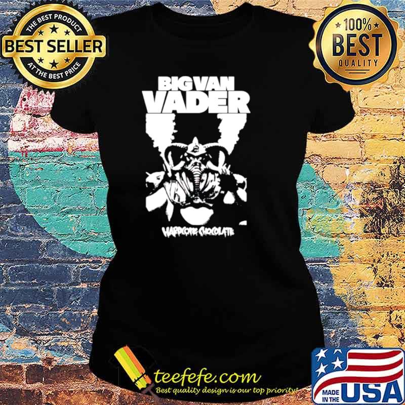 Big Van Vader hardcore chocolate s Ladies tee Big Van Vader hardcore chocolate s Ladies tee