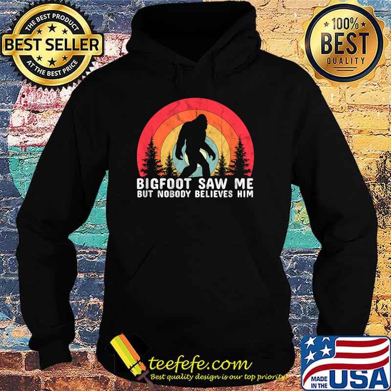 Bigfoot Saw Me But Nobody Believes Him - Sasquatch Vintage T-Shirt Hoodie Bigfoot Saw Me But Nobody Believes Him - Sasquatch Vintage T-Shirt Hoodie