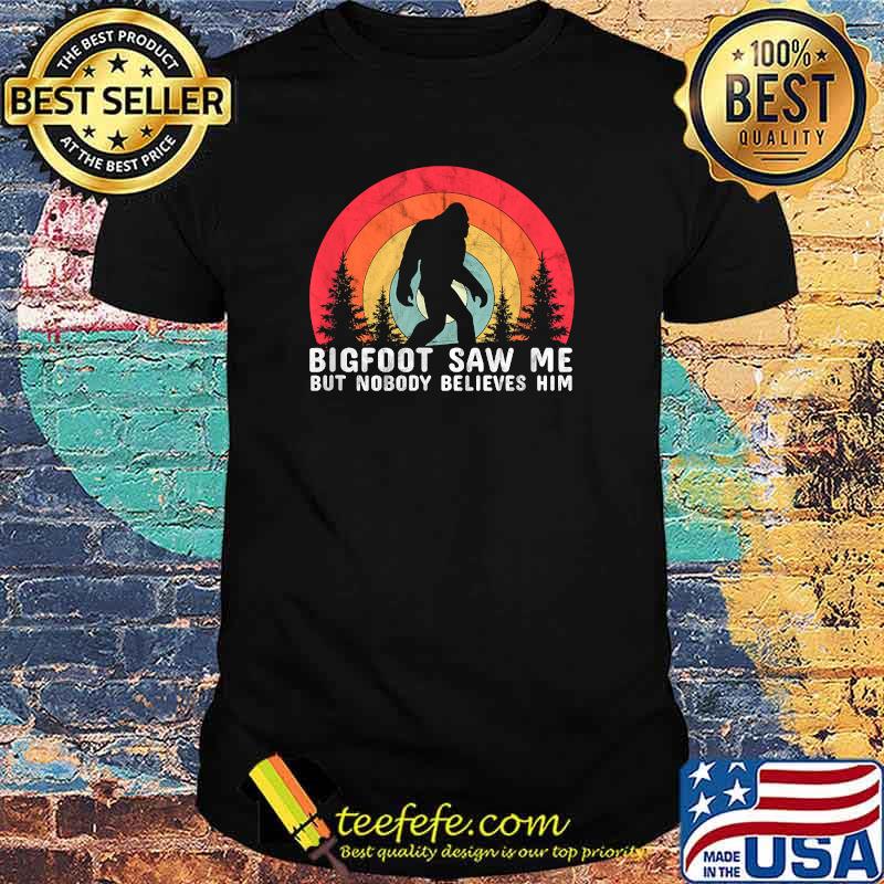 Bigfoot Saw Me But Nobody Believes Him - Sasquatch Vintage T-Shirt