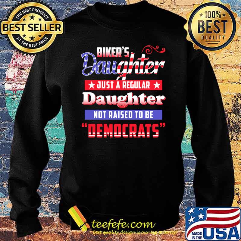 Bikers daughter Just a regular Daughter not raise to be democrats s Sweater Bikers daughter Just a regular Daughter not raise to be democrats s Sweater