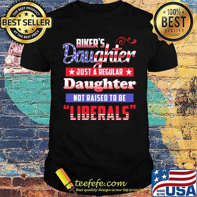 Bikers daughter Just a regular Daughter not raise to be liberals shirt