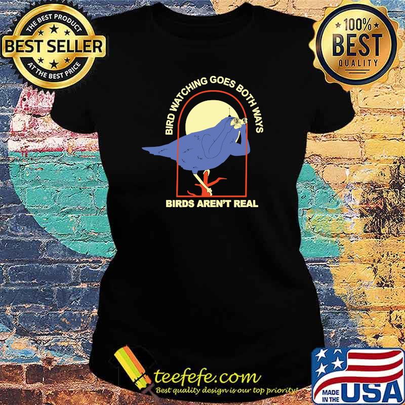 Bird Watching Goes Both Ways – Birds Aren’t Real sarcastic T-s Ladies tee Bird Watching Goes Both Ways – Birds Aren’t Real sarcastic T-s Ladies tee