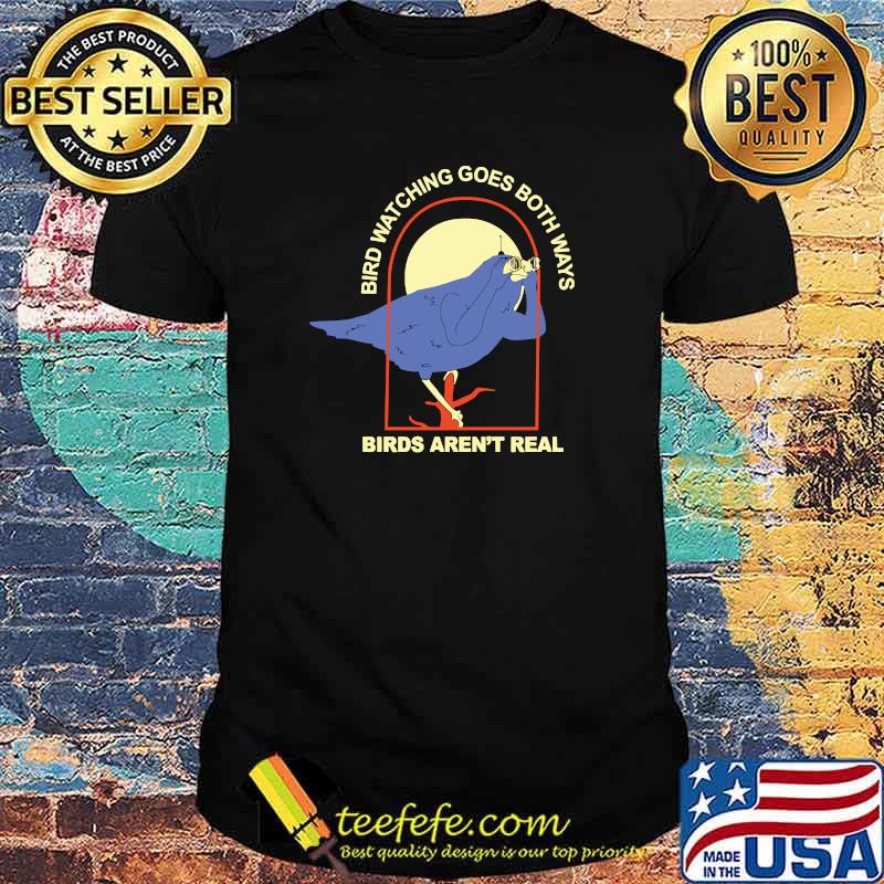Bird Watching Goes Both Ways – Birds Aren’t Real sarcastic T-shirt