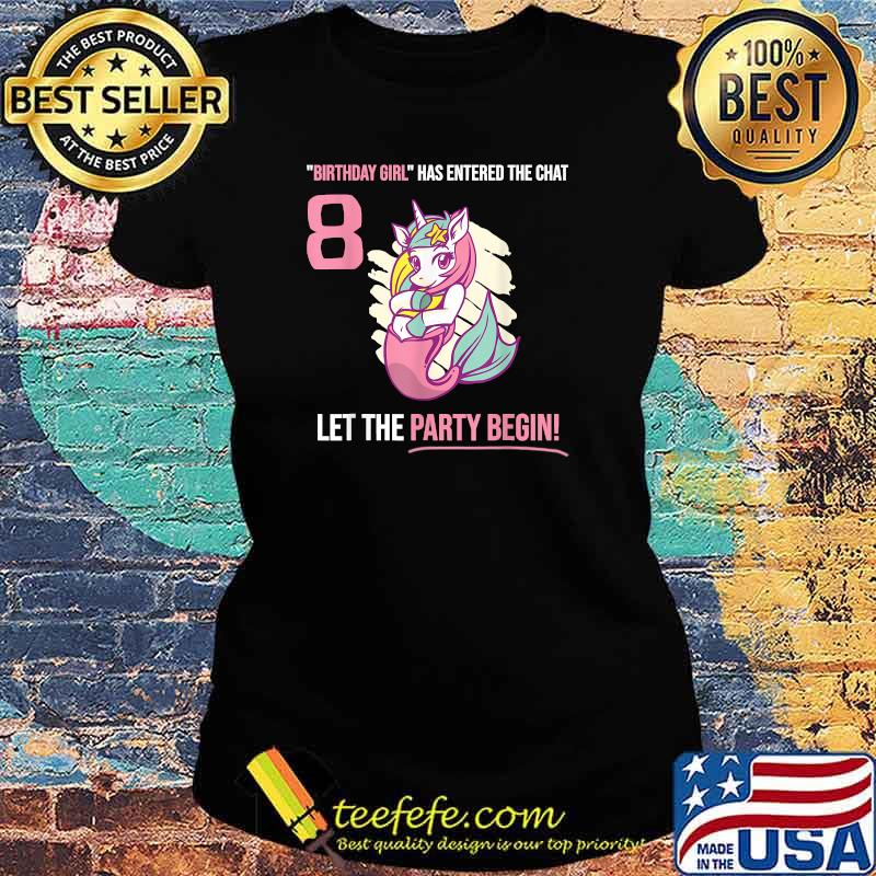 Birthday Girl Has Entered The Chat 8 Year Old Let The Party Begin Unicorn Mermaid Party T-Shirt Ladies tee Birthday Girl Has Entered The Chat 8 Year Old Let The Party Begin Unicorn Mermaid Party T-Shirt Ladies tee