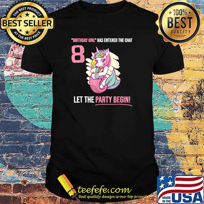 Birthday Girl Has Entered The Chat 8 Year Old Let The Party Begin Unicorn Mermaid Party T-Shirt