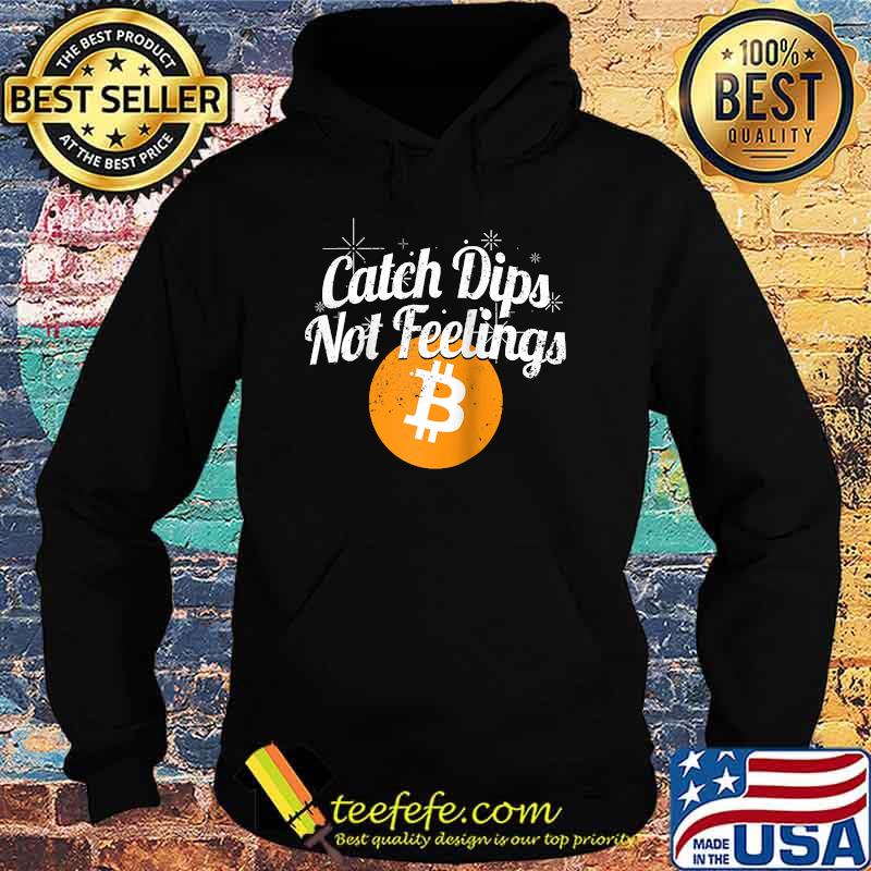 Bitcoin Catch Dips Not Feelings Crypto Cryptocurrency T-Shirt Hoodie Bitcoin Catch Dips Not Feelings Crypto Cryptocurrency T-Shirt Hoodie