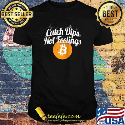 Bitcoin Catch Dips Not Feelings Crypto Cryptocurrency T-Shirt