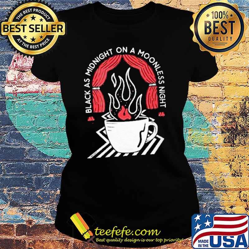 Black As Midnight On a Moonless Night Shirt Ladies tee Black As Midnight On a Moonless Night Shirt Ladies tee