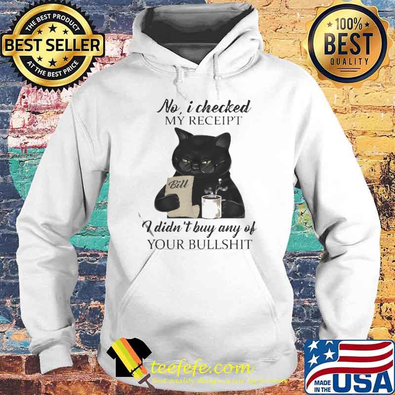 Black Cat drink Coffee No I checked My Receipt I Didn’t Buy Any Of Your Bullshit Shirt Hoodie Black Cat drink Coffee No I checked My Receipt I Didn’t Buy Any Of Your Bullshit Shirt Hoodie