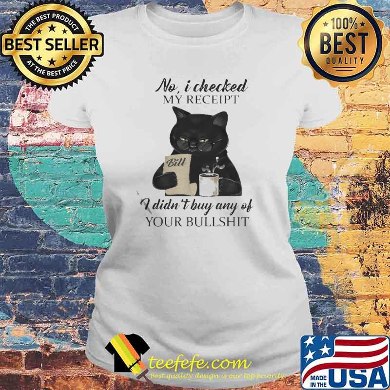 Black Cat drink Coffee No I checked My Receipt I Didn’t Buy Any Of Your Bullshit Shirt Laides tee Black Cat drink Coffee No I checked My Receipt I Didn’t Buy Any Of Your Bullshit Shirt Laides tee