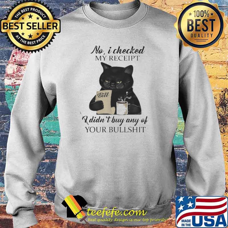 Black Cat drink Coffee No I checked My Receipt I Didn’t Buy Any Of Your Bullshit Shirt Sweater Black Cat drink Coffee No I checked My Receipt I Didn’t Buy Any Of Your Bullshit Shirt Sweater
