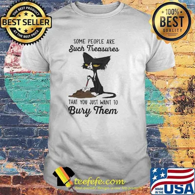Black Cat some people are such treasures that you just want to bury them shirt