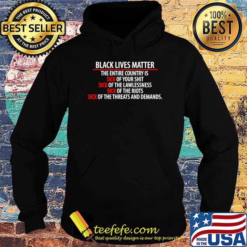 Black Lives Matter the entire country is sick of your shit sick of the lawlessness s Hoodie Black Lives Matter the entire country is sick of your shit sick of the lawlessness s Hoodie