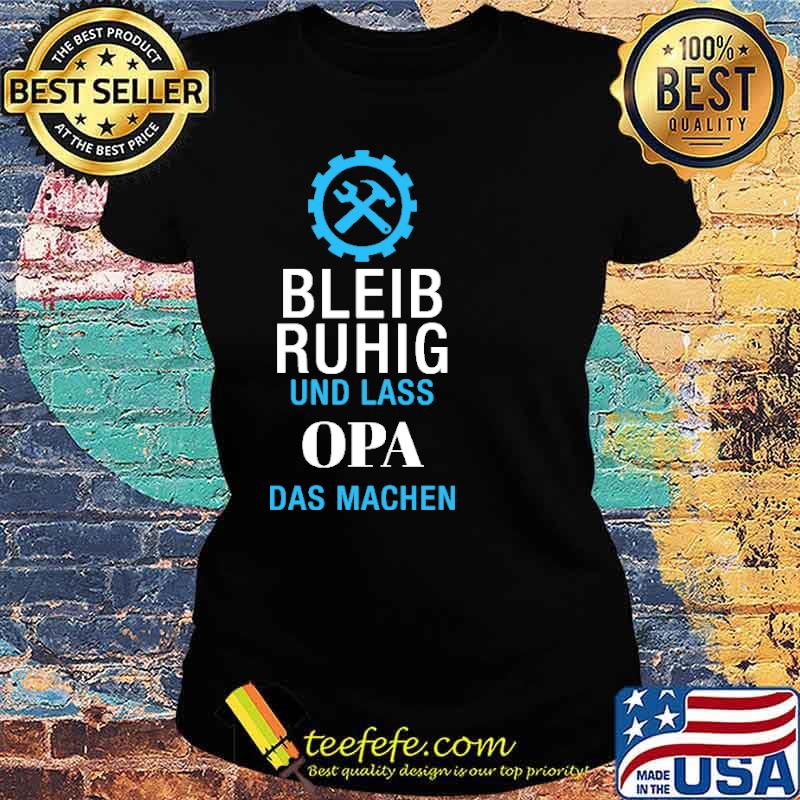 Bleib ruhig und lass opa das machen s Ladies tee Bleib ruhig und lass opa das machen s Ladies tee