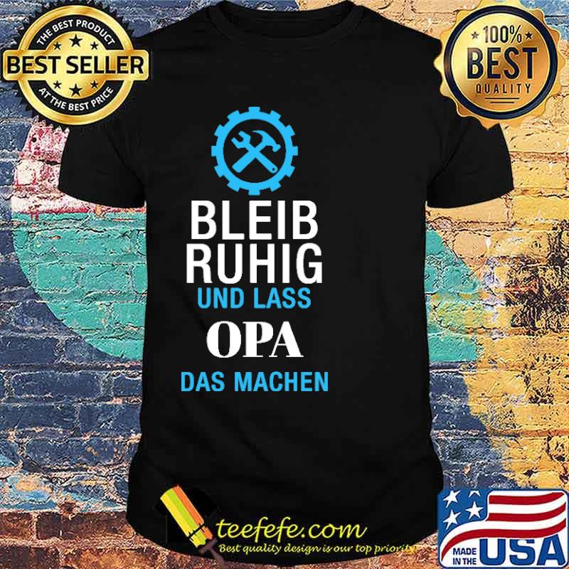 Bleib ruhig und lass opa das machen shirt