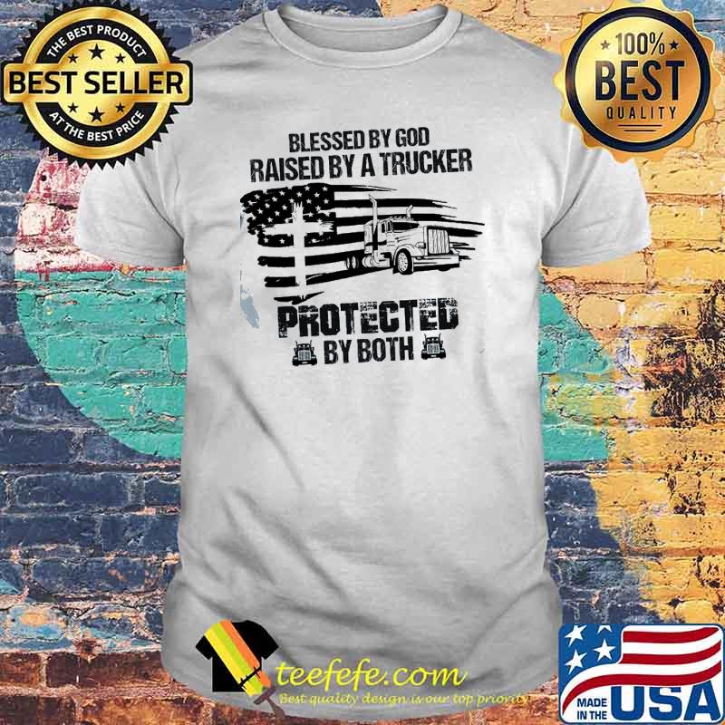 Blessed by god raised by a trucker protected by both american flag shirt