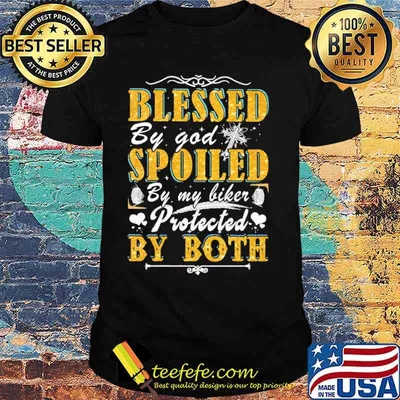 Blessed By God Spoiled By My Biker Protected By Both Shirt