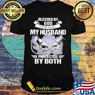 Blessed by god spoiled by my husband protected by both shirt