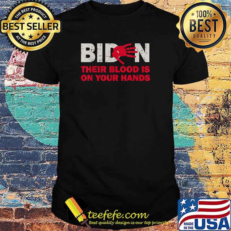 Blood On His Hands Biden Their Blood Is On Your Hands T-Shirt