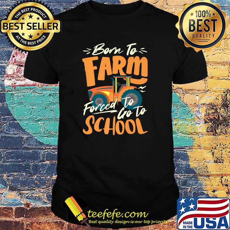 Born To Farm Forced To Go To School Tractor Farmer T-Shirt